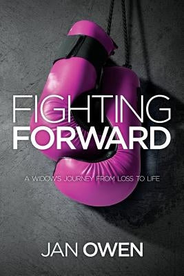 Fighting Forward: A Widow's Journey from Loss to Life by Owen, Jan J.