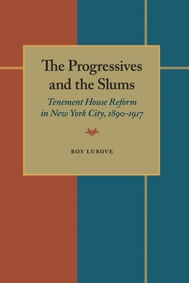 The Progressives and the Slums: Tenement House Reform in New York City, 1890-1917 by Lubove, Roy