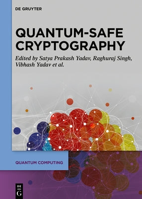 Quantum-Safe Cryptography Algorithms and Approaches: Impacts of Quantum Computing on Cybersecurity by Yadav, Satya Prakash
