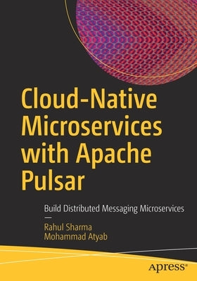 Cloud-Native Microservices with Apache Pulsar: Build Distributed Messaging Microservices by Sharma, Rahul