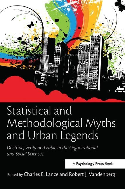Statistical and Methodological Myths and Urban Legends: Doctrine, Verity and Fable in Organizational and Social Sciences by Lance, Charles E.
