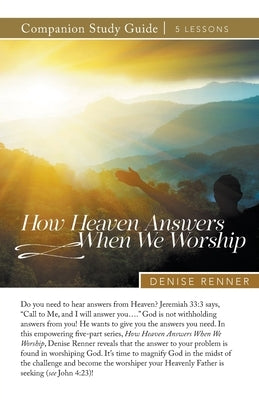 How Heaven Answers When We Worship Study Guide by Renner, Denise