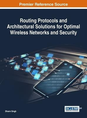 Routing Protocols and Architectural Solutions for Optimal Wireless Networks and Security by Singh, Dharm
