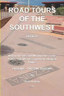 Road Tours Of The Southwest, Book 15: National Parks & Monuments, State Parks, Tribal Park & Archeological Ruins by Holtzin, Rich