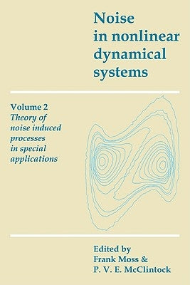 Noise in Nonlinear Dynamical Systems: Volume 2, Theory of Noise Induced Processes in Special Applications by Moss, Frank