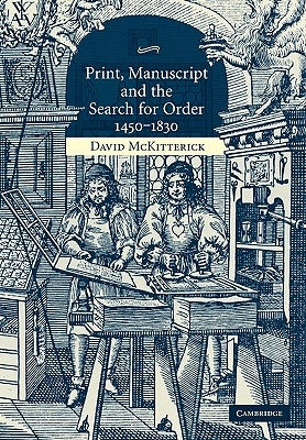 Print, Manuscript and the Search for Order, 1450-1830 by McKitterick, David