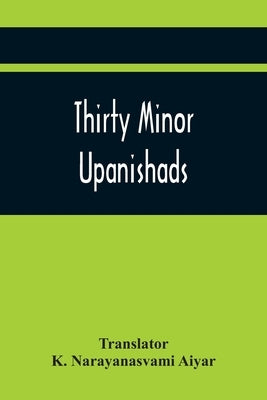 Thirty Minor Upanishads by K. Narayanasvami Aiyar, Transtator