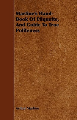 Martine's Hand-Book of Etiquette, and Guide to True Politeness by Martine, Arthur