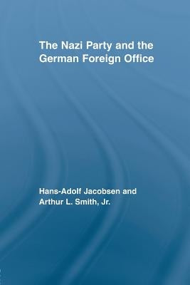 The Nazi Party and the German Foreign Office by Jacobsen, Hans-Adolph