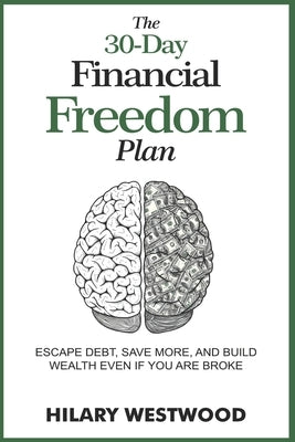 The 30- day Financial Freedom Plan: Escape Debt, Save More, and Build Wealth Even if You are Broke by Westwood, Hilary