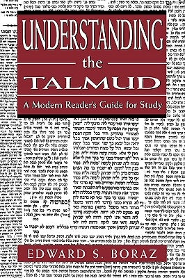 Understanding the Talmud: A Modern Reader's Guide for Study by Boraz, Edward S.