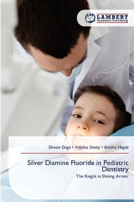 Silver Diamine Fluoride in Pediatric Dentistry by Daga, Shivani