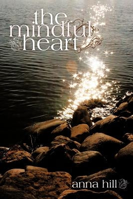 The Mindful Heart by Hill, Anna