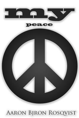 My Peace: How to stay off autopilot and in the driver's seat of life. by Rosqvist, Aaron Bjorn