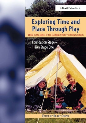 Exploring Time and Place Through Play: Foundation Stage - Key Stage 1 by Cooper, Hilary