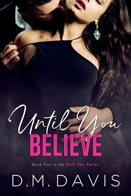 Until You Believe: Book 4 in the Until You Series by Davis, D. M.