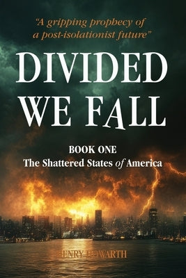 Divided We Fall - The Shattered States of America: Thrilling new dystopian political fiction. The fall of a nation. A silent revolution. A novel of su by Howarth, Henry