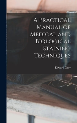 A Practical Manual of Medical and Biological Staining Techniques by Gurr, Edward