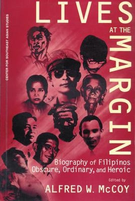 Lives at the Margin: Biography of Filipinos Obscure, Ordinary, and Heroic by McCoy, Alfred W.