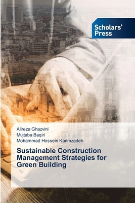 Sustainable Construction Management Strategies for Green Building by Ghazvini, Alireza