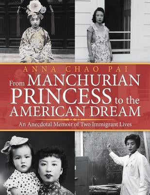 From Manchurian Princess to the American Dream: An Anecdotal Memoir of Two Immigrant Lives by Pai, Anna Chao