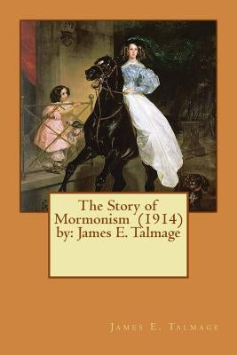 The Story of Mormonism (1914) by: James E. Talmage by Talmage, James E.