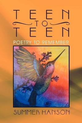Teen to Teen: Poetry to Remember by Hanson, Summer