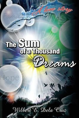 The Sum of a Thousand Dreams: A Love Story by Dela Cruz, Wilbert Evangelista
