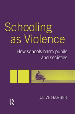 Schooling as Violence: How Schools Harm Pupils and Societies by Harber, Clive