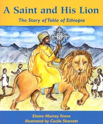 A Saint and His Lion: The Story of Tekla of Ethiopia by Stone, Elaine Murray