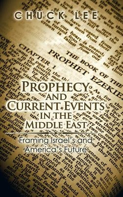 Prophecy and Current Events in the Middle East: Framing Israel'S and America'S Future by Lee, Chuck