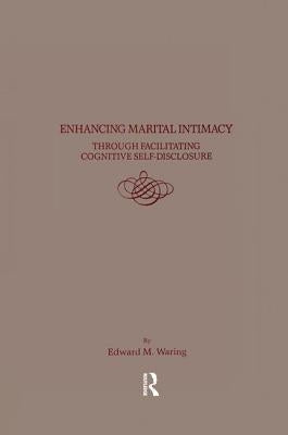 Enhancing Marital Intimacy Through Facilitating Cognitive Self Disclosure by Waring, Edward M.