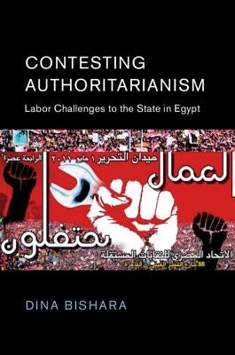 Contesting Authoritarianism: Labor Challenges to the State in Egypt by Bishara, Dina
