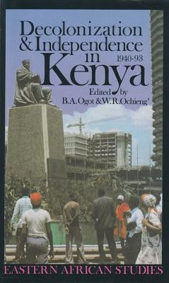 Decolonization and Independence in Kenya, 1940-1993 by Ogot, B. a.