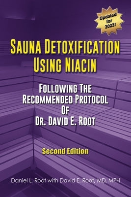 Sauna Detoxification Using Niacin: Following The Recommended Protocol Of Dr. David E. Root by Root, Daniel