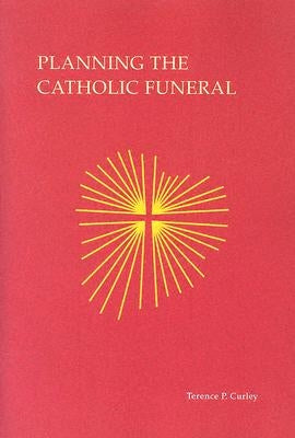 Planning the Catholic Funeral by Curley, Terence P.