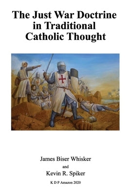 Just War Doctrine in Traditional Catholic Thought by Spiker, Kevin Ray, Jr.