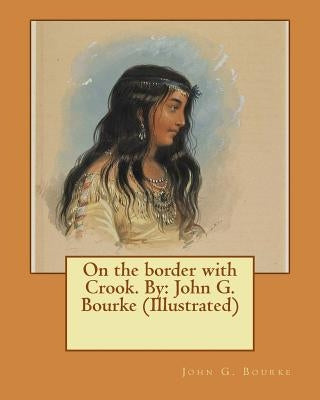 On the border with Crook. By: John G. Bourke (Illustrated) by Bourke, John G.