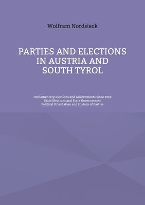 Parties and Elections in Austria and South Tyrol: Parliamentary Elections and Governments since 1918, State Elections and State Governments, Political by Nordsieck, Wolfram