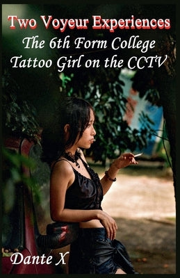 Two Voyeur Experiences: The 6th Form College - Tattoo Girl on the CCTV by X, Dante