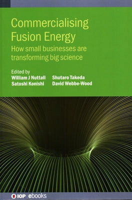 Commercialising Fusion Energy: How small businesses are transforming big science by Nuttall, William J.