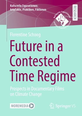Future in a Contested Time Regime: Prospects in Documentary Films on Climate Change by Schoog, Florentine