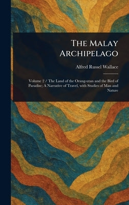 The Malay Archipelago by Wallace, Alfred Russel