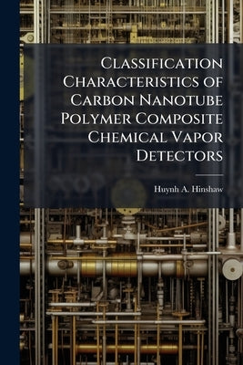 Classification Characteristics of Carbon Nanotube Polymer Composite Chemical Vapor Detectors by Hinshaw, Huynh A.