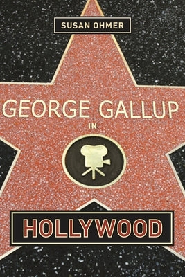 George Gallup in Hollywood by Ohmer, Susan