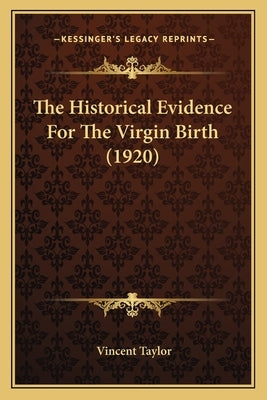 The Historical Evidence For The Virgin Birth (1920) by Taylor, Vincent