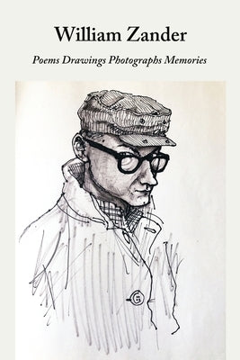 William Zander Poems Drawings Photographs Memories by Zander, William