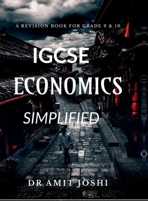 IGCSE Economics Simplified: Revision Book for grade 9 & 10 by Dr Amit Joshi