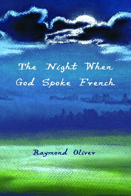 The Night When God Spoke French by Oliver, Raymond