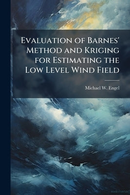 Evaluation of Barnes' Method and Kriging for Estimating the Low Level Wind Field by Engel, Michael W.